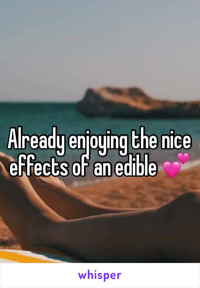 Already enjoying the nice effects of an edible 💕