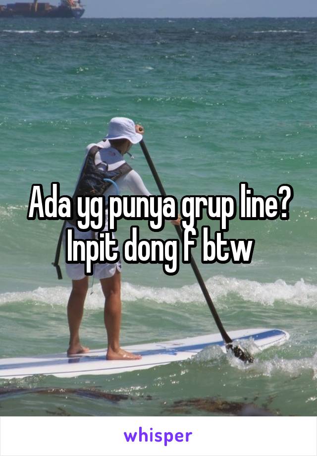 Ada yg punya grup line? Inpit dong f btw