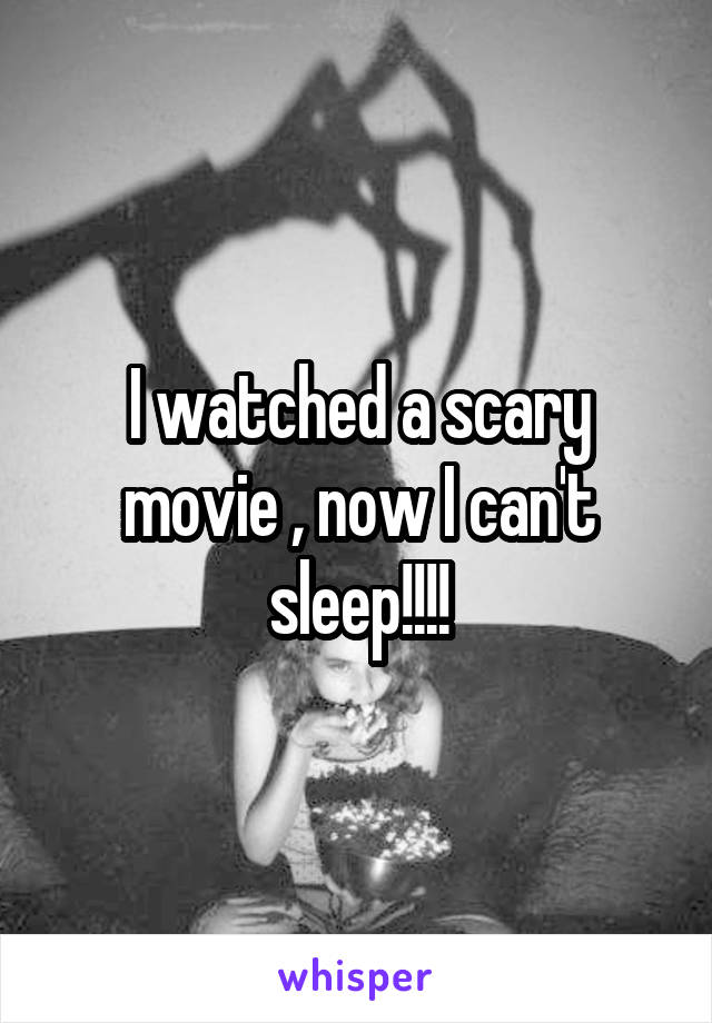 I watched a scary movie , now I can't sleep!!!!