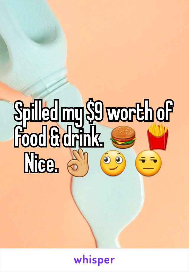 Spilled my $9 worth of food & drink. 🍔 🍟 Nice. 👌 🙄 😒