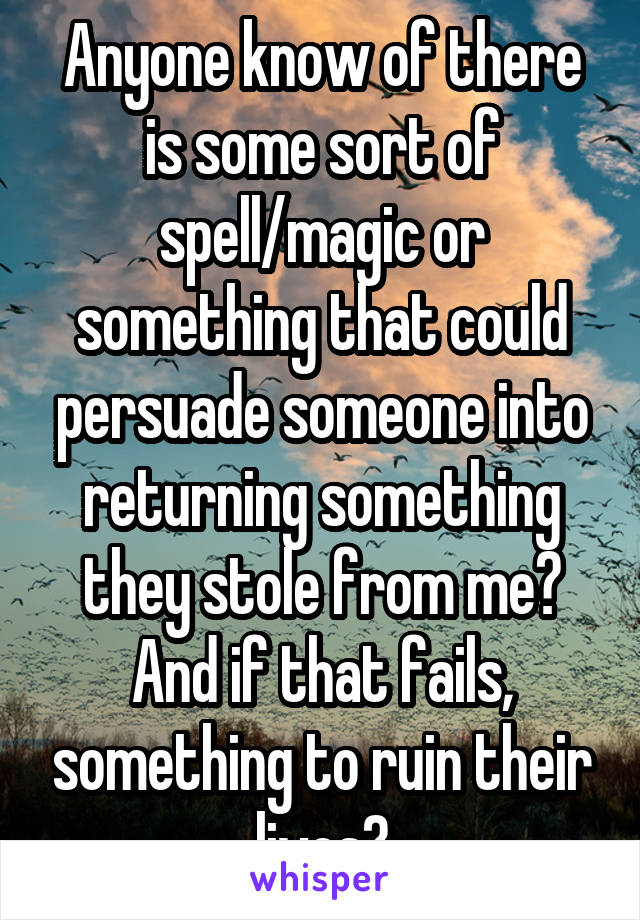 Anyone know of there is some sort of spell/magic or something that could persuade someone into returning something they stole from me? And if that fails, something to ruin their lives?