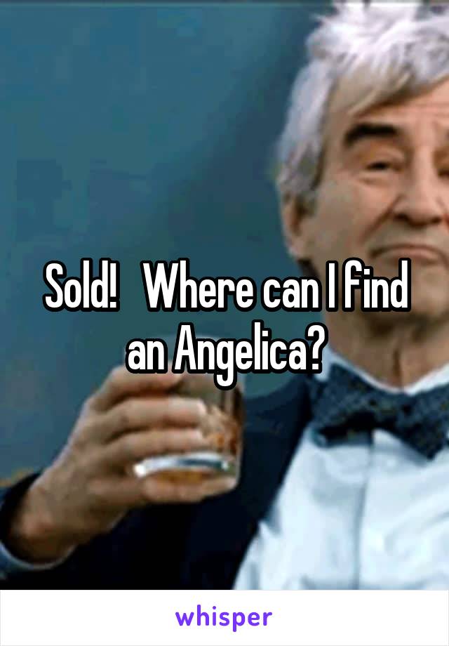 Sold!   Where can I find an Angelica?