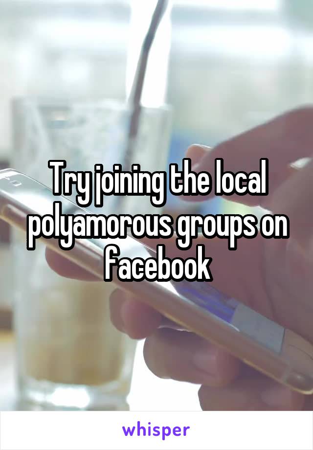 Try joining the local polyamorous groups on facebook