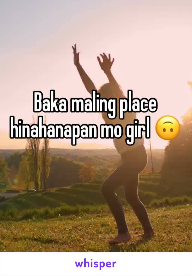 Baka maling place hinahanapan mo girl 🙃