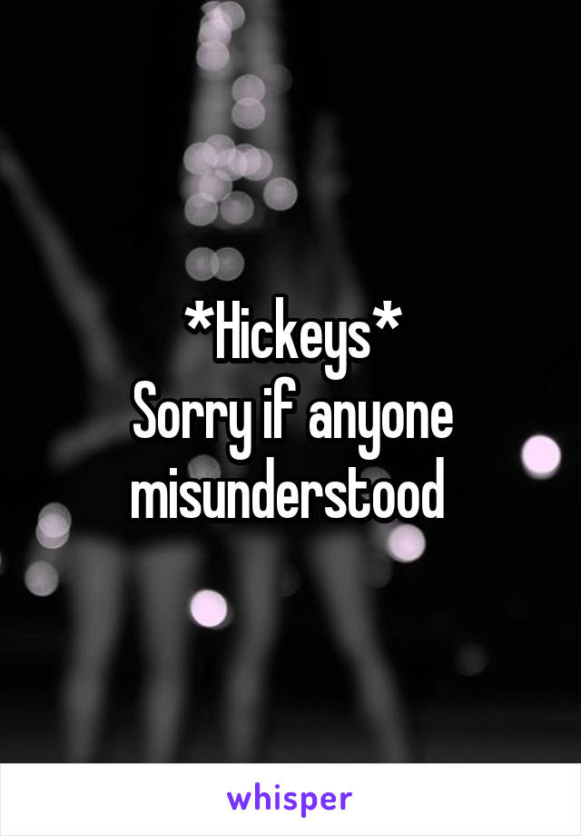 *Hickeys*
Sorry if anyone misunderstood 