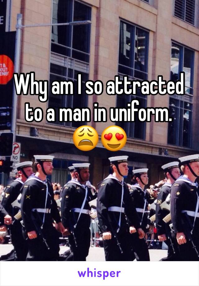 Why am I so attracted to a man in uniform.   😩😍
