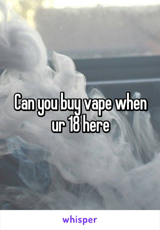 Can you buy vape when ur 18 here