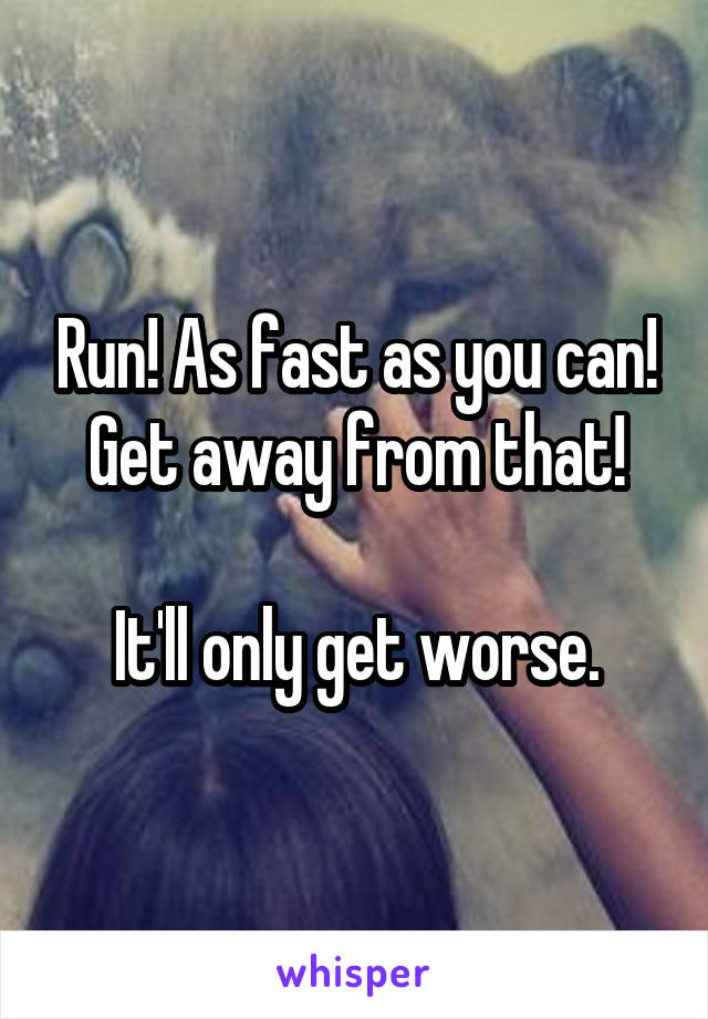 Run! As fast as you can! Get away from that!

It'll only get worse.