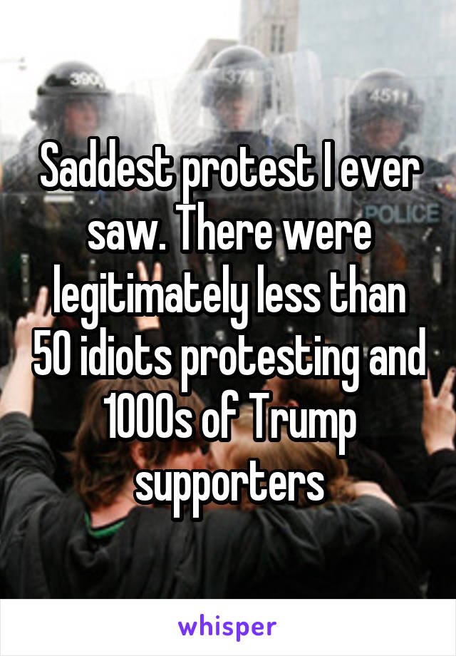 Saddest protest I ever saw. There were legitimately less than 50 idiots protesting and 1000s of Trump supporters