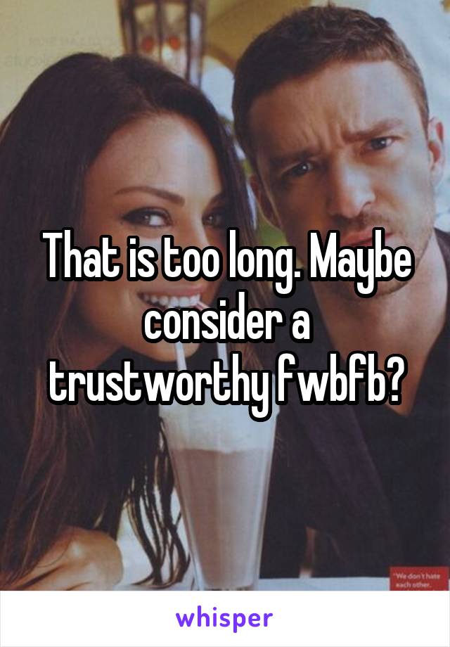 That is too long. Maybe consider a trustworthy fwb\fb?