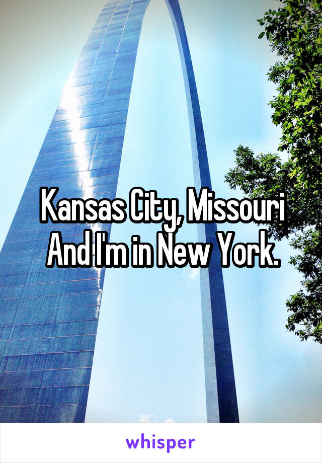 Kansas City, Missouri
And I'm in New York.