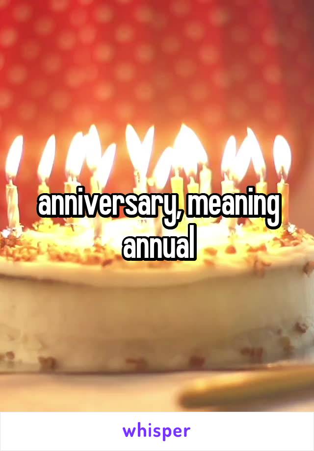 anniversary, meaning annual