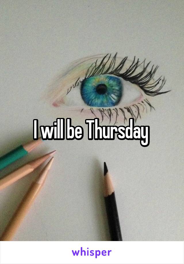 I will be Thursday 