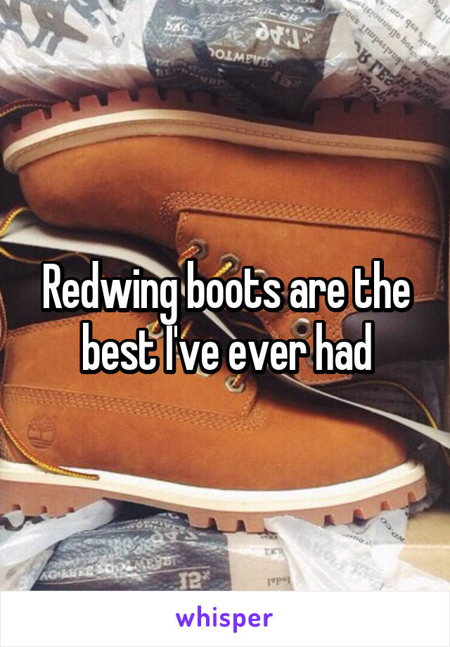 Redwing boots are the best I've ever had