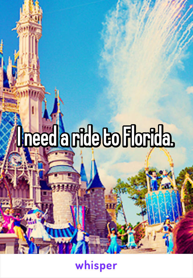 I need a ride to Florida. 