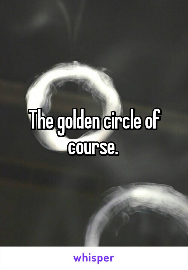 The golden circle of course. 
