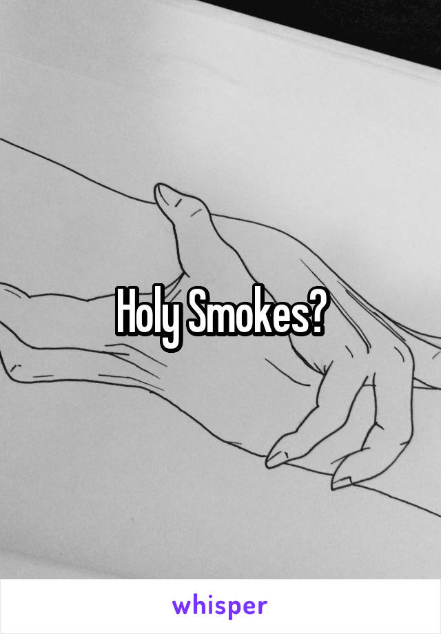 Holy Smokes?