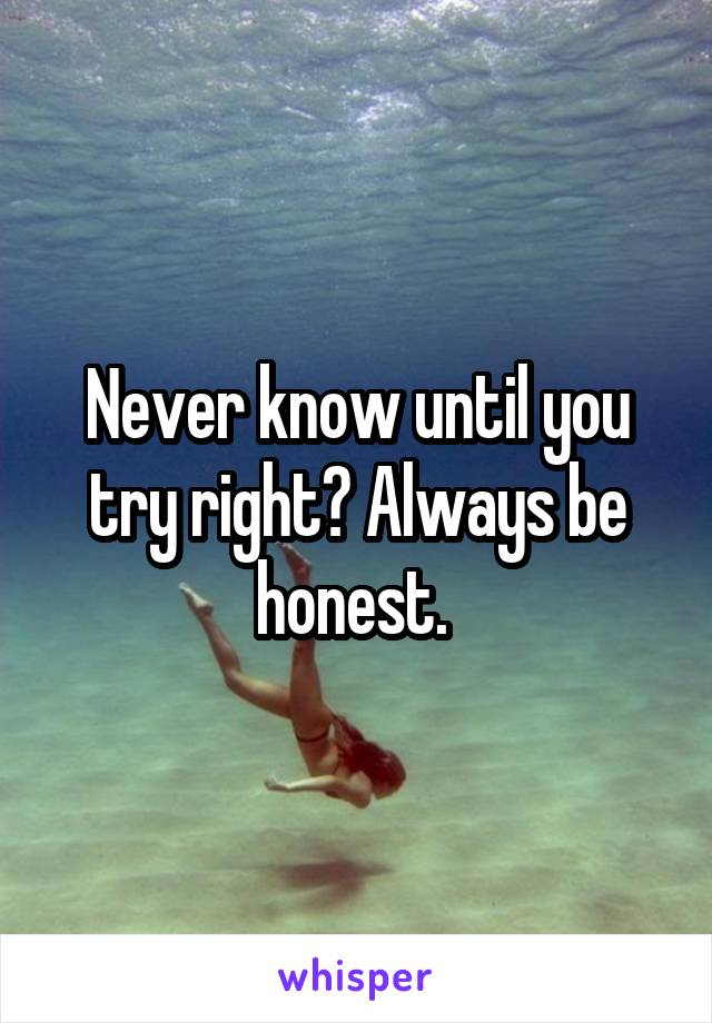 Never know until you try right? Always be honest. 