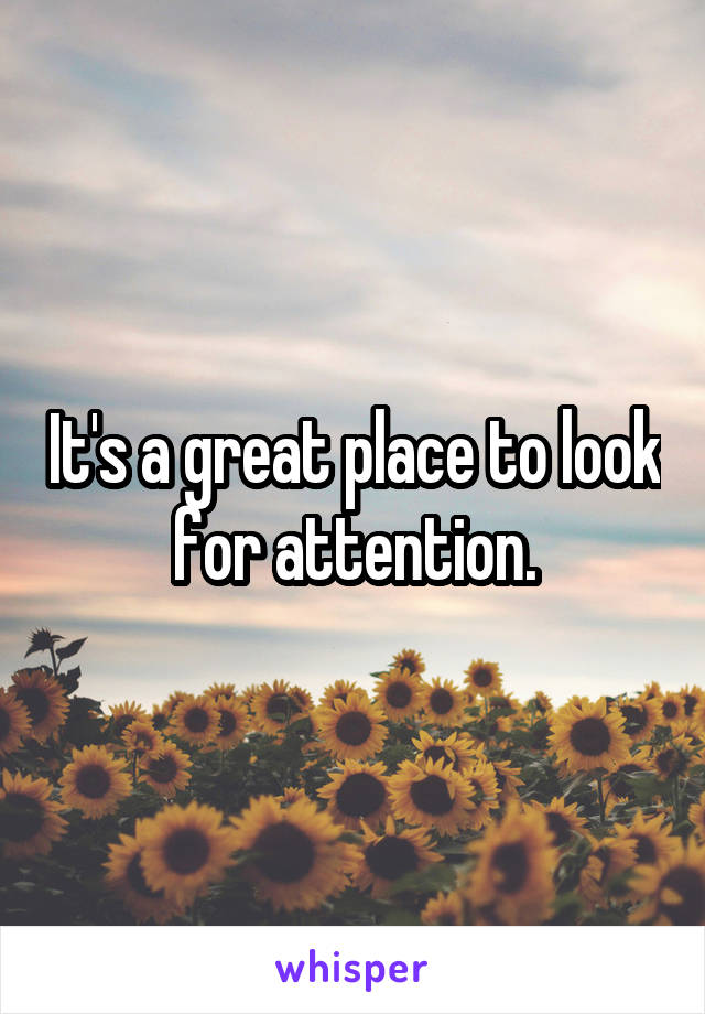 It's a great place to look for attention.