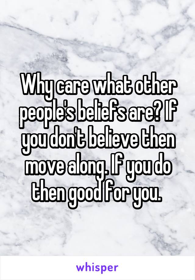 Why care what other people's beliefs are? If you don't believe then move along. If you do then good for you. 