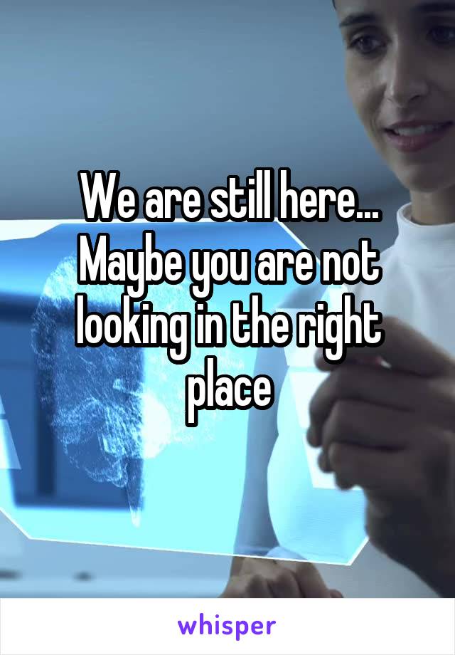 We are still here... Maybe you are not looking in the right place
