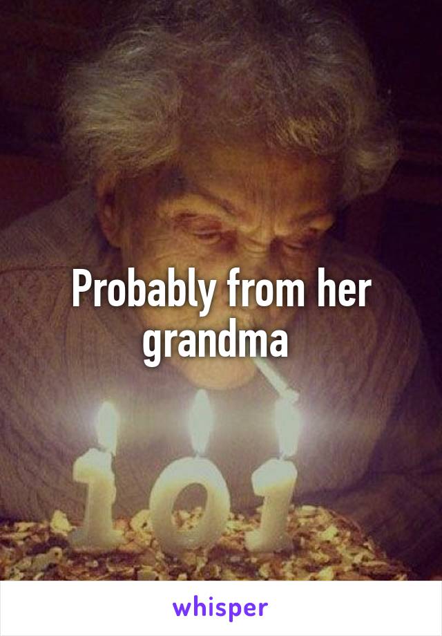 Probably from her grandma 