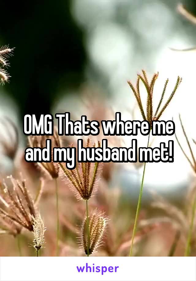 OMG Thats where me and my husband met!
