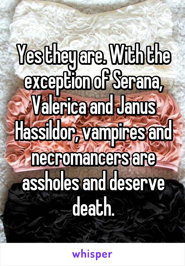 Yes they are. With the exception of Serana, Valerica and Janus Hassildor, vampires and necromancers are assholes and deserve death.