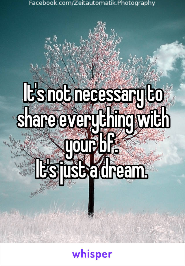 It's not necessary to share everything with your bf. 
It's just a dream. 