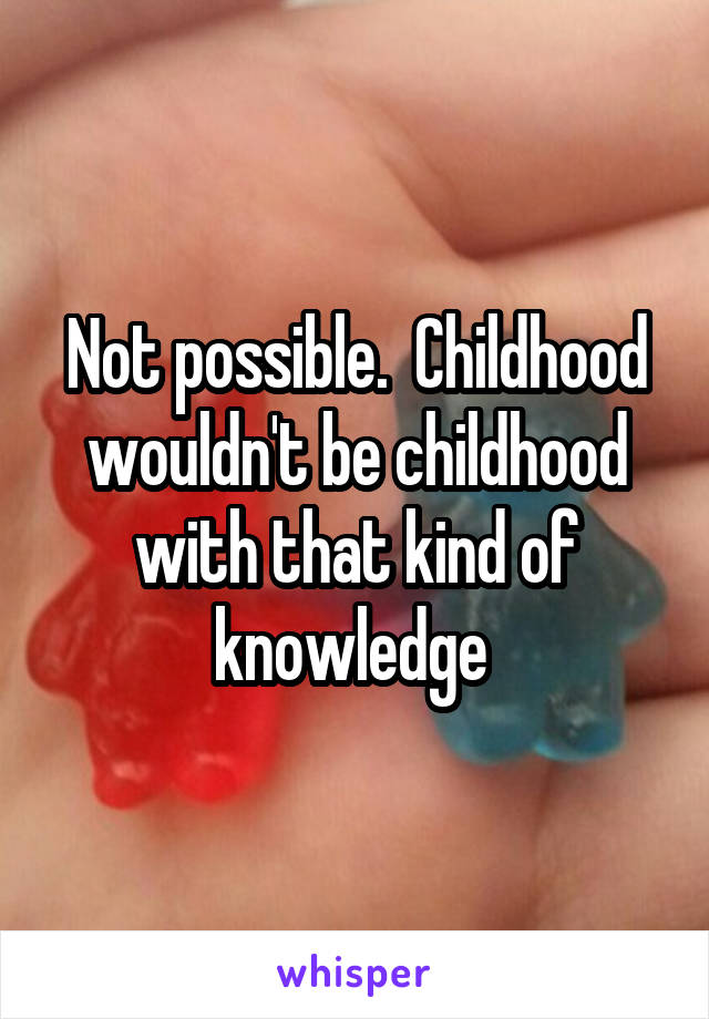 Not possible.  Childhood wouldn't be childhood with that kind of knowledge 