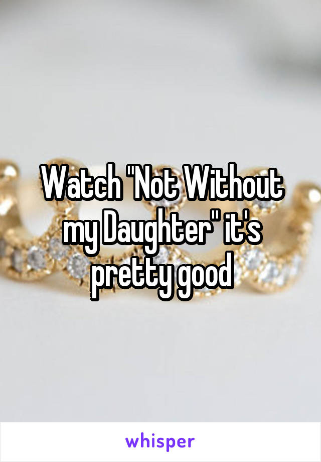 Watch "Not Without my Daughter" it's pretty good