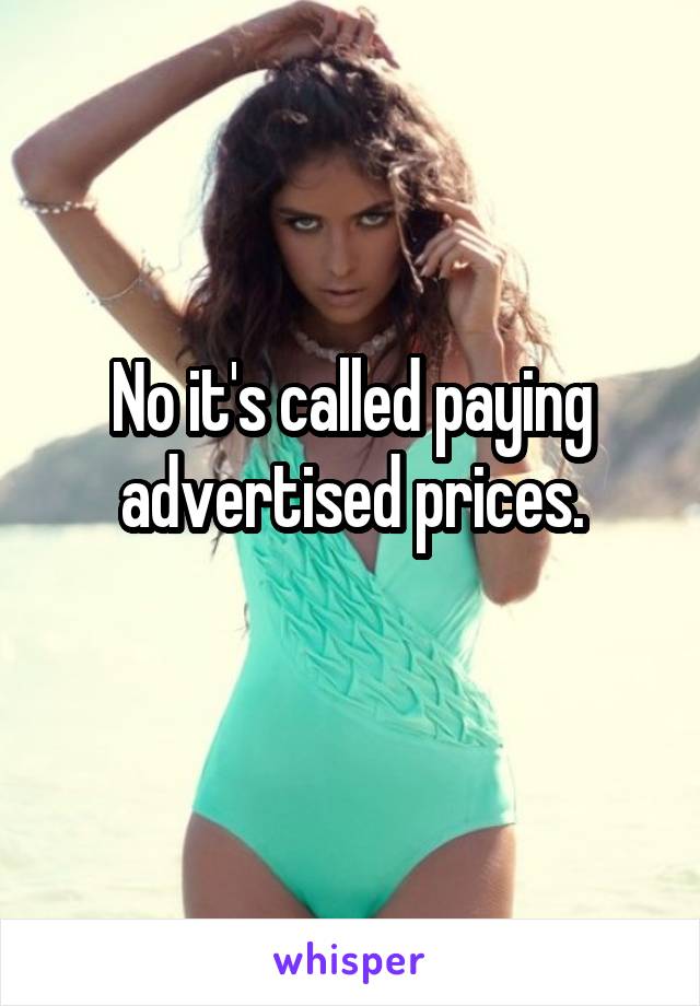 No it's called paying advertised prices.

