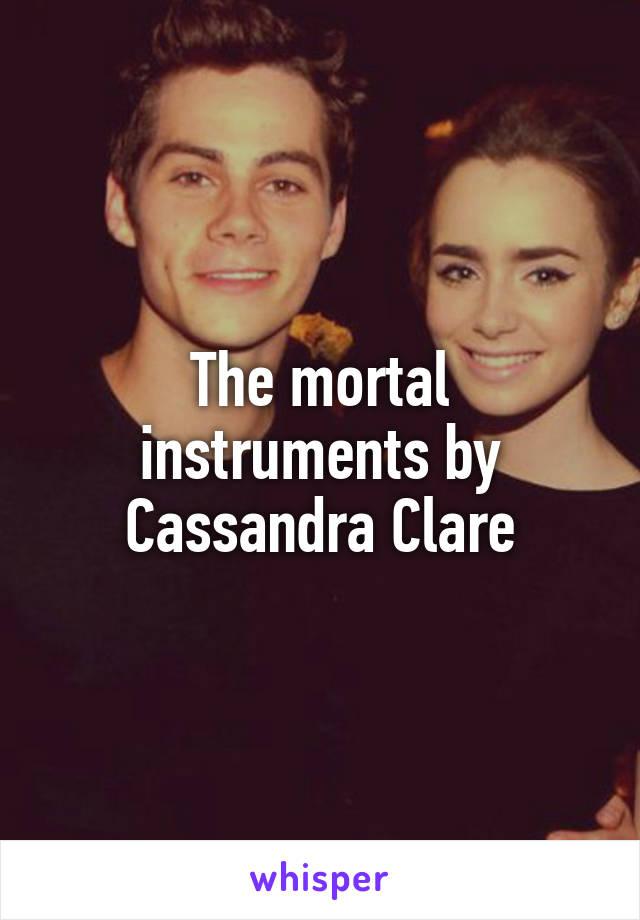 The mortal instruments by Cassandra Clare