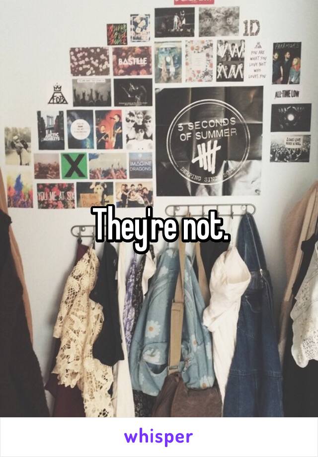 They're not.