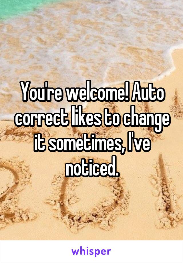 You're welcome! Auto correct likes to change it sometimes, I've noticed.