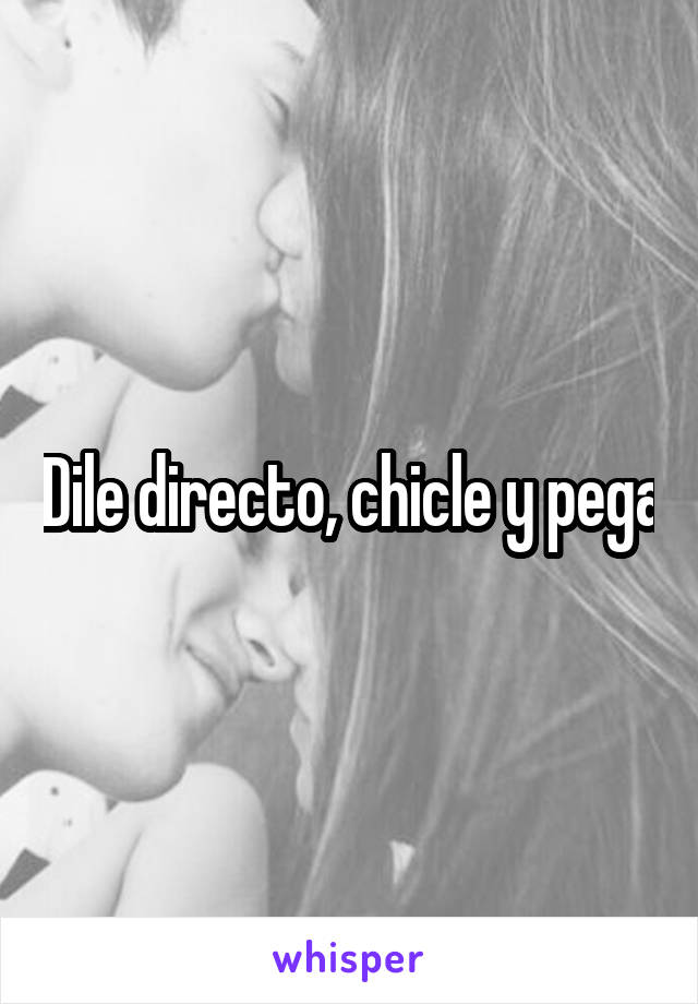 Dile directo, chicle y pega