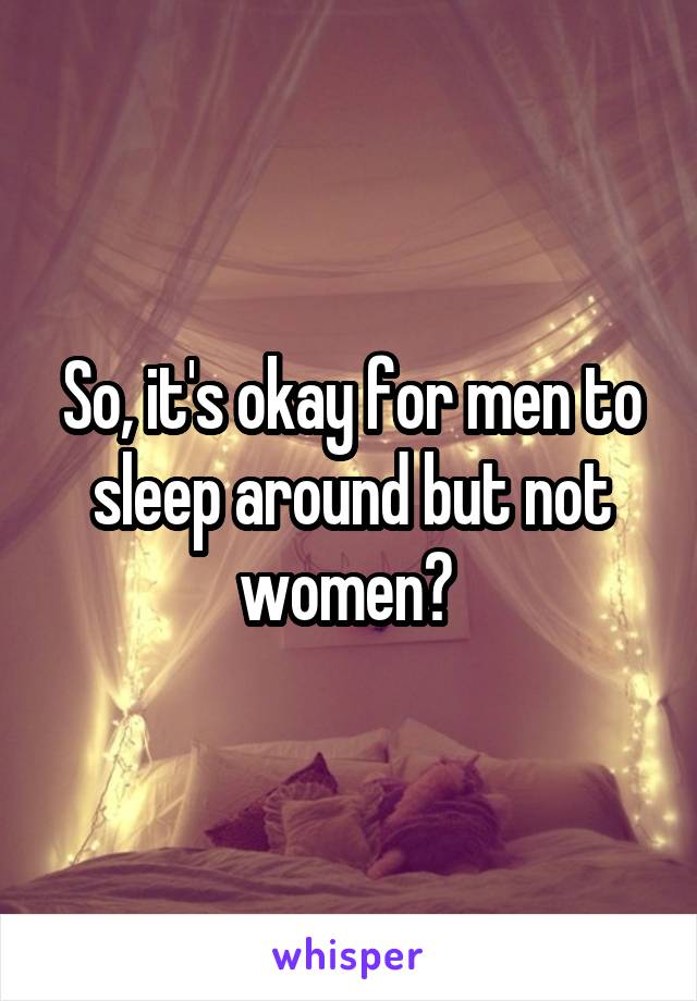 So, it's okay for men to sleep around but not women? 