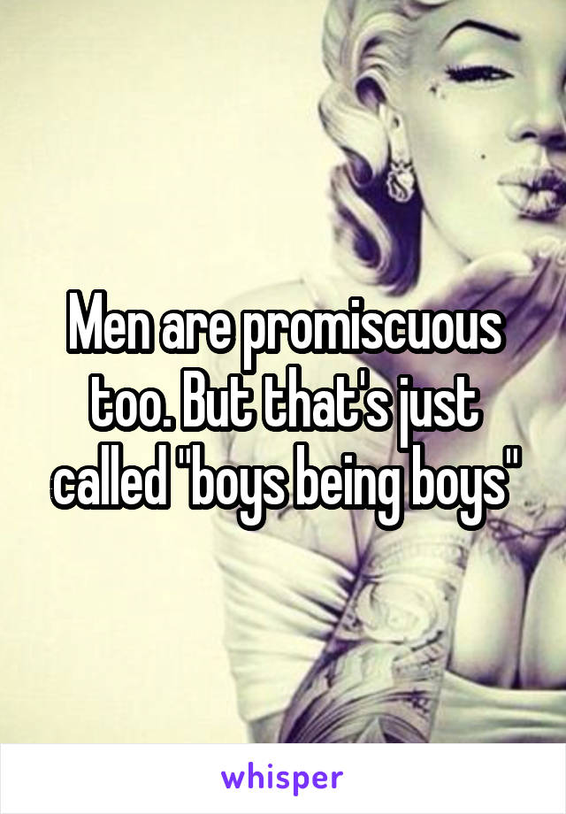 Men are promiscuous too. But that's just called "boys being boys"