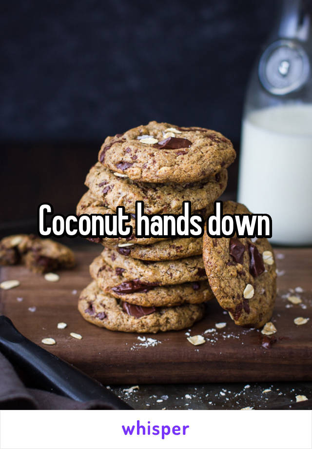 Coconut hands down 