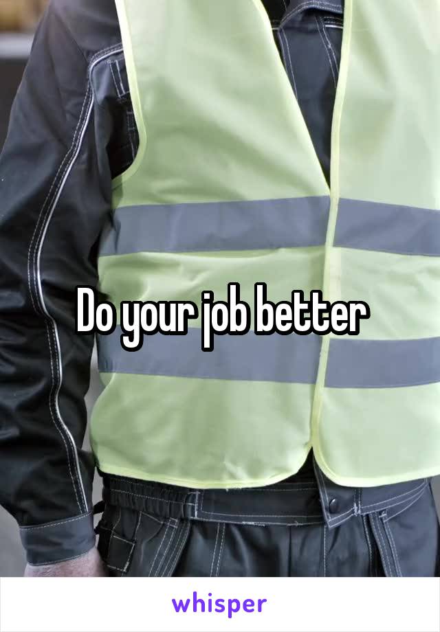 Do your job better