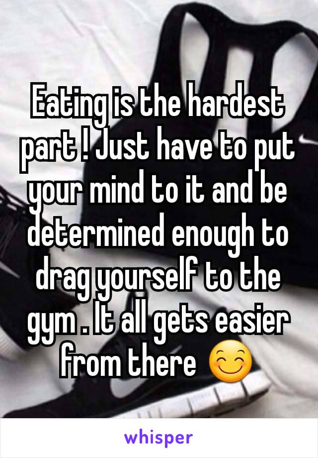 Eating is the hardest part ! Just have to put your mind to it and be determined enough to drag yourself to the gym . It all gets easier from there 😊