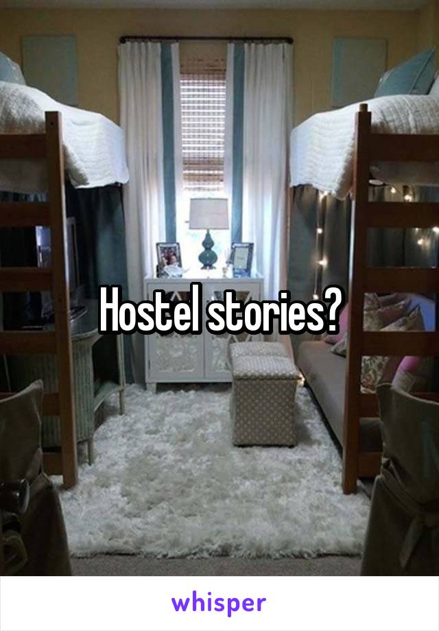 Hostel stories?