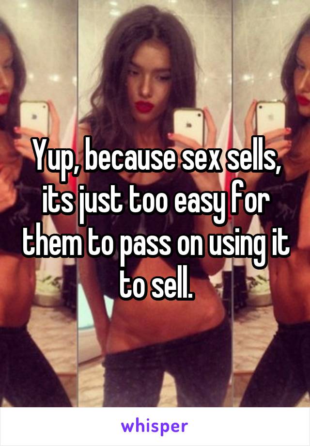 Yup, because sex sells, its just too easy for them to pass on using it to sell.