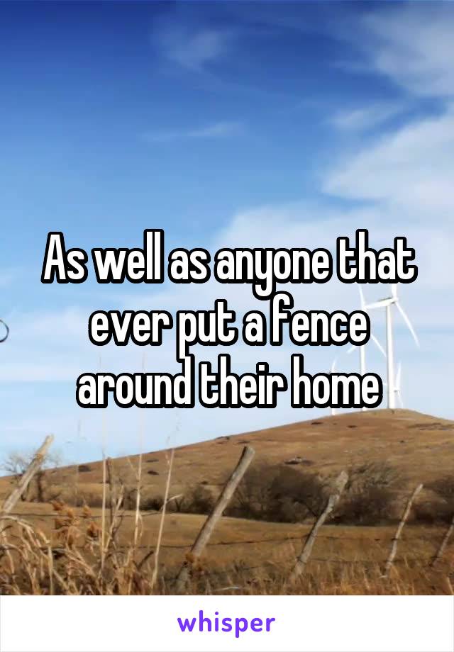 As well as anyone that ever put a fence around their home