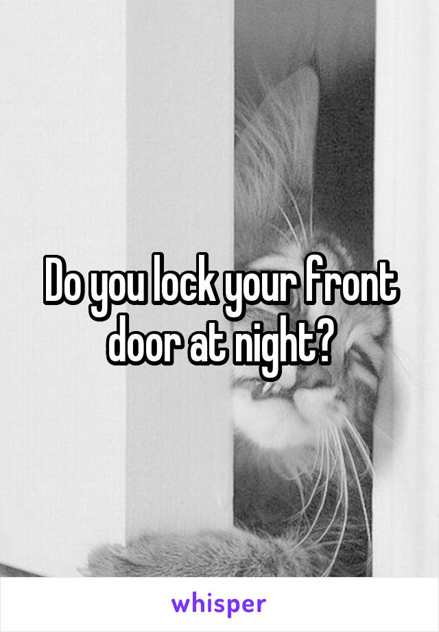 Do you lock your front door at night?