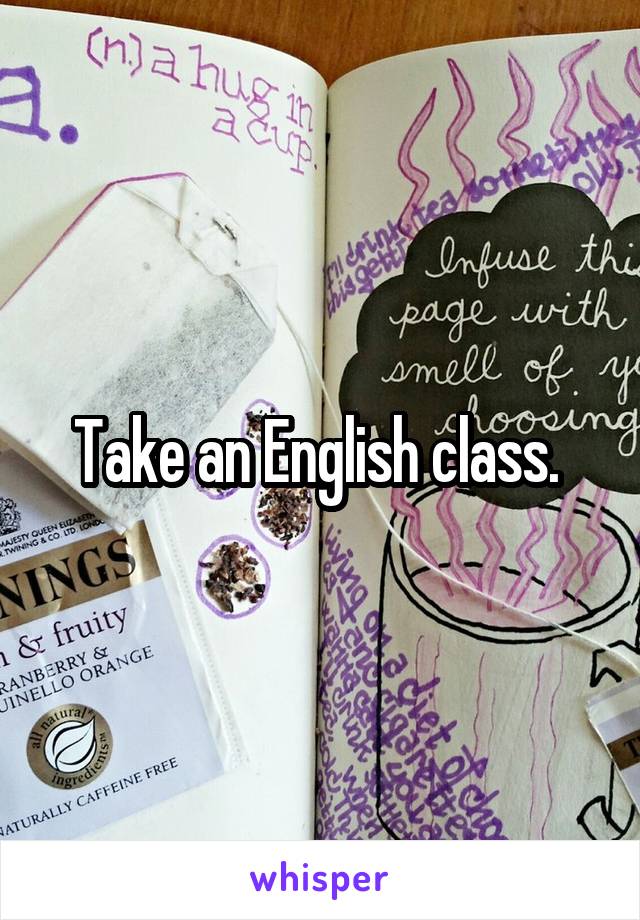 Take an English class. 