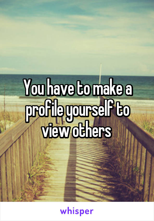 You have to make a profile yourself to view others 