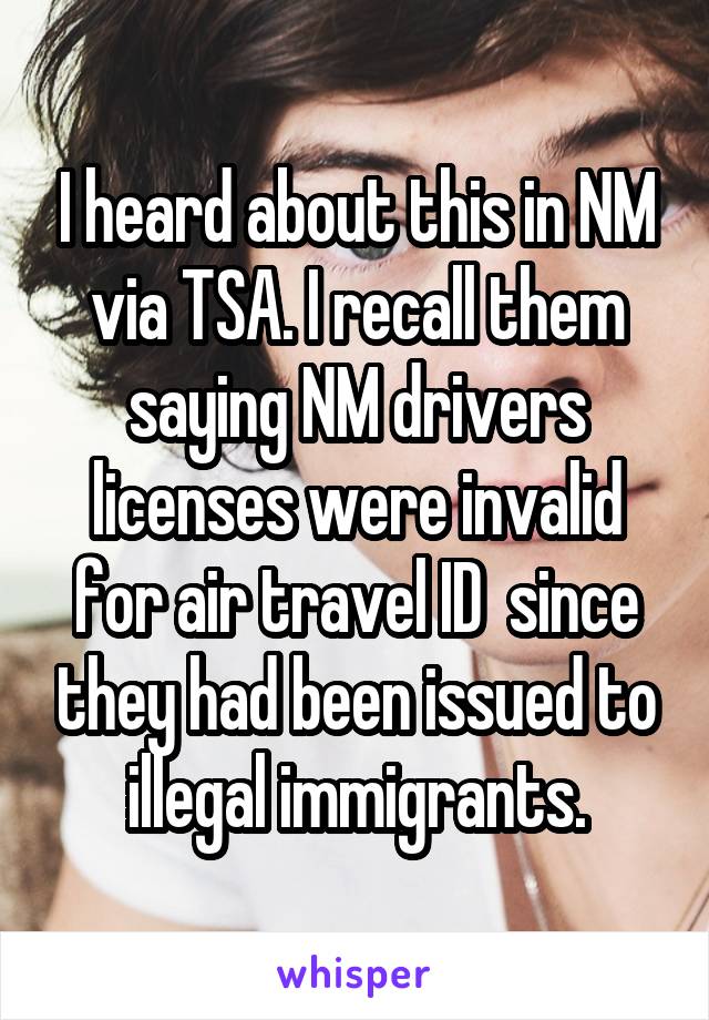 I heard about this in NM via TSA. I recall them saying NM drivers licenses were invalid for air travel ID  since they had been issued to illegal immigrants.