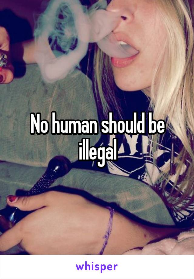 No human should be illegal