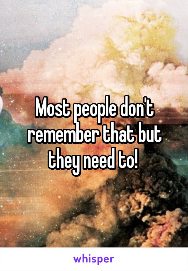 Most people don't remember that but they need to! 